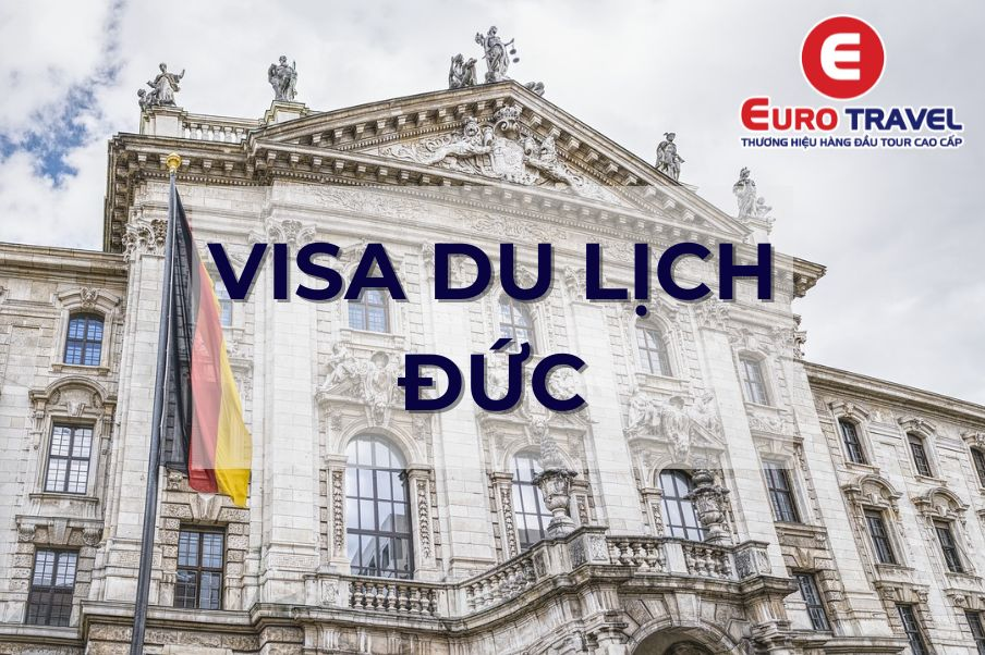 Kinh nghiệm và Thủ tục xin Visa Du lịch Đức chi tiết từ A-Z